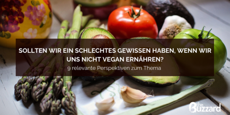 Sollten wir ein schlechtes Gewissen haben, wenn wir uns nicht vegan ernähren?