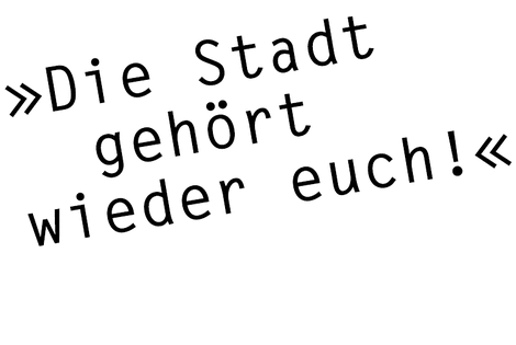 Ich bin zwar nicht die Königin, aber: DIE STADT GEHÖRT WIEDER EUCH!