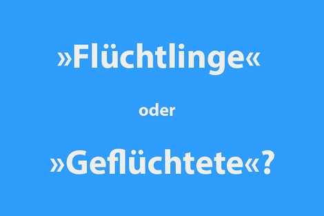 "Flüchtlinge", "Geflüchtete" oder wie jetzt? 