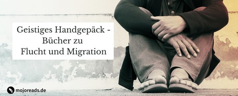 Geistiges Handgepäck – Bücher zu Flucht und Migration