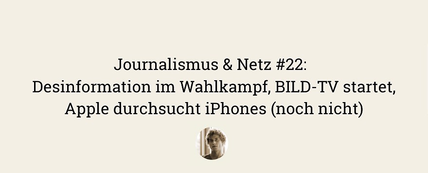 Journalismus & Netz #22 | Wahlkampf, BILD-TV, iPhone-Kontroverse