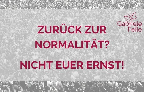 Zurück zur Normalität? Bitte nicht!