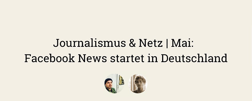 Journalismus & Netz | Mai: Facebook News startet in Deutschland